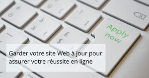 Garder votre site Web à jour pour assurer votre réussite en ligne